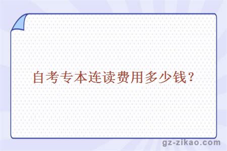 自考專(zhuān)本連讀費用多少錢(qián)？