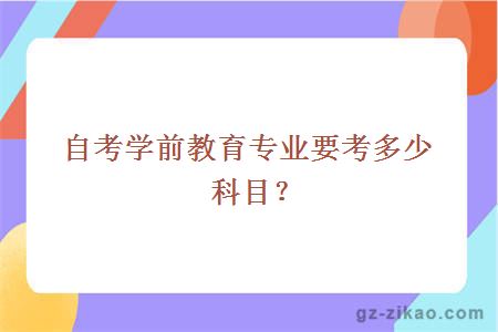 自考學(xué)前教育專(zhuān)業(yè)要考多少科目？