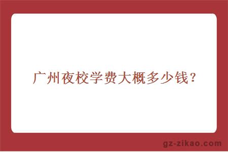 廣州夜校學(xué)費大概多少錢(qián)？