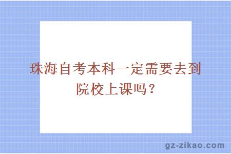 珠海自考本科一定需要去到院校上課嗎？