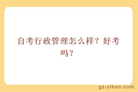自考行政管理怎么樣？好考嗎？