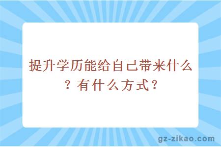 提升學(xué)歷能給自己帶來(lái)什么？有什么方式？