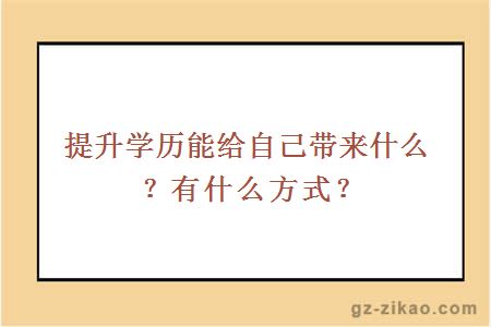 提升學(xué)歷能給自己帶來(lái)什么？有什么方式？