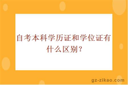 自考本科學(xué)歷證和學(xué)位證有什么區別？