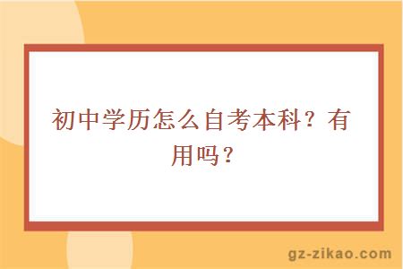 初中學(xué)歷怎么自考本科？有用嗎？