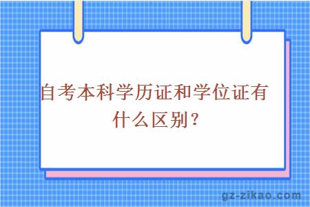 自考本科學(xué)歷證和學(xué)位證有什么區別？