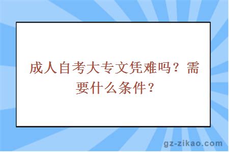 成人自考大專(zhuān)文憑難嗎？需要什么條件？