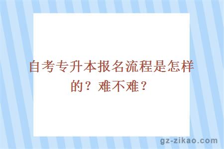 自考專(zhuān)升本報名流程是怎樣的？難不難？