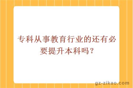專(zhuān)科從事教育行業(yè)的還有必要提升本科嗎？