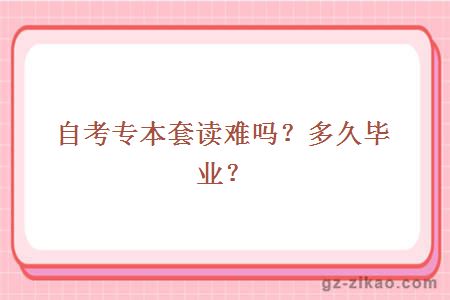 自考專(zhuān)本套讀難嗎？多久畢業(yè)？