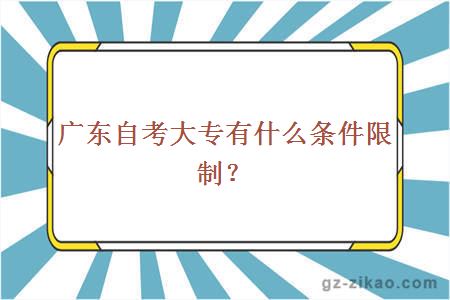 廣東自考大專(zhuān)有什么條件限制？