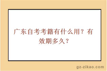 廣東自考考籍有什么用？有效期多久？