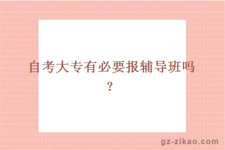 自考大專(zhuān)有必要報輔導班嗎？