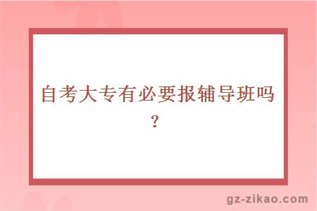 自考大專(zhuān)有必要報輔導班嗎？