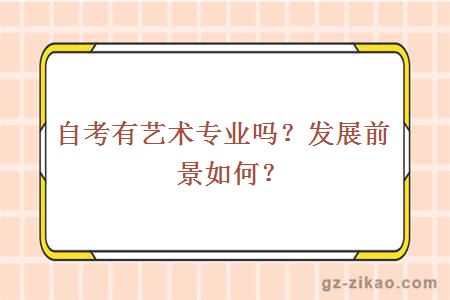 自考有藝術(shù)專(zhuān)業(yè)嗎？發(fā)展前景如何？