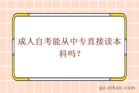 成人自考能從中專(zhuān)直接讀本科嗎？