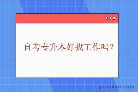 自考專(zhuān)升本好找工作嗎？