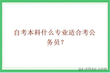 自考本科什么專(zhuān)業(yè)適合考公務(wù)員？