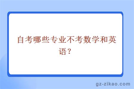 自考哪些專(zhuān)業(yè)不考數學(xué)和英語(yǔ)？