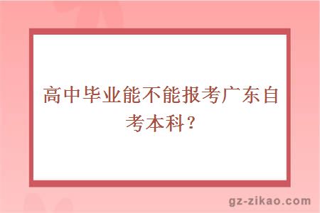 高中畢業(yè)能不能報考廣東自考本科？