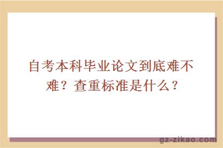 自考本科畢業(yè)論文到底難不難？查重標準是什么？
