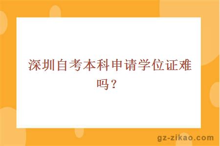 深圳自考本科申請學(xué)位證難嗎？