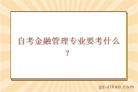 自考金融管理專(zhuān)業(yè)要考什么？