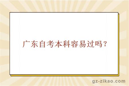 廣東自考本科容易過(guò)嗎？