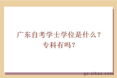 廣東自考學(xué)士學(xué)位是什么？專(zhuān)科有嗎？