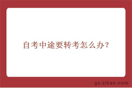 自考中途要轉考怎么辦？