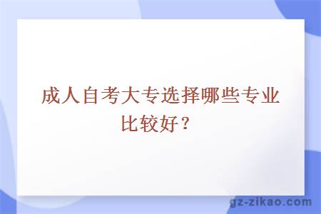 成人自考大專(zhuān)選擇哪些專(zhuān)業(yè)比較好？