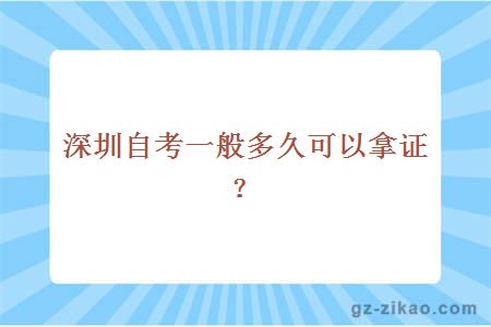 深圳自考一般多久可以拿證？
