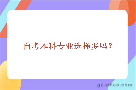 自考本科專(zhuān)業(yè)選擇多嗎？