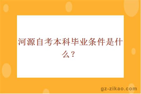 河源自考本科畢業(yè)條件是什么？