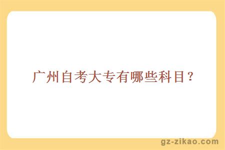 廣州自考大專(zhuān)有哪些科目？