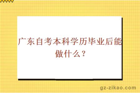 廣東自考本科學(xué)歷畢業(yè)后能做什么？