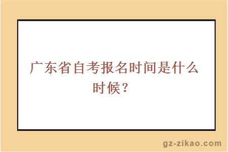 廣東省自考報名時(shí)間是什么時(shí)候？