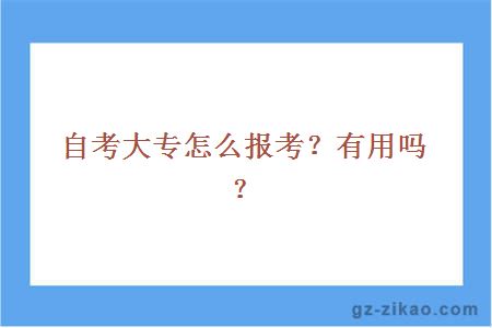 自考大專(zhuān)怎么報考？有用嗎？