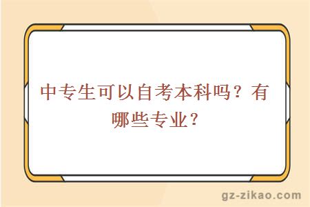 中專(zhuān)生可以自考本科嗎？有哪些專(zhuān)業(yè)？