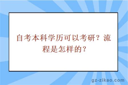 自考本科學(xué)歷可以考研？流程是怎樣的？