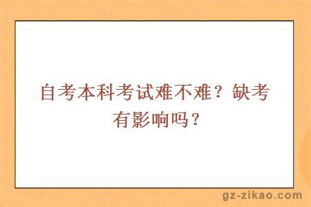 自考本科考試難不難？缺考有影響嗎？