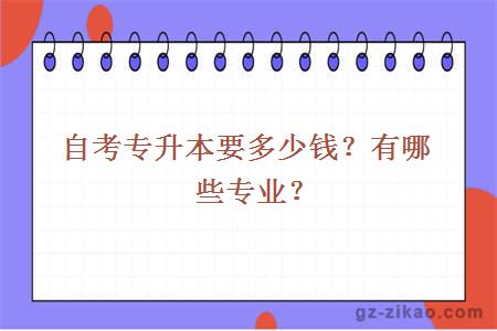 自考專(zhuān)升本要多少錢(qián)？有哪些專(zhuān)業(yè)？