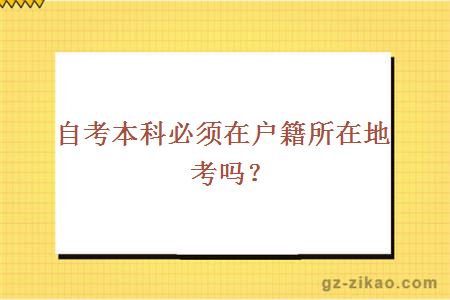 自考本科必須在戶(hù)籍所在地考嗎？
