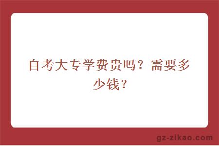 自考大專(zhuān)學(xué)費貴嗎？需要多少錢(qián)？