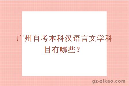 廣州自考本科漢語(yǔ)言文學(xué)科目有哪些？