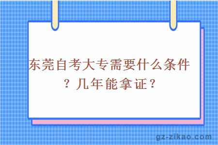 東莞自考大專(zhuān)需要什么條件？幾年能拿證？