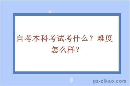 自考本科考試考什么？難度怎么樣？