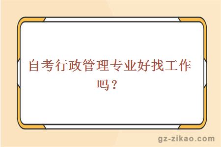 自考行政管理專(zhuān)業(yè)好找工作嗎？