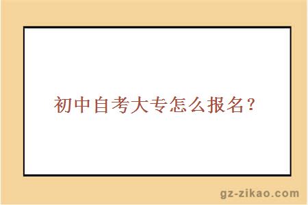 初中自考大專(zhuān)怎么報名？