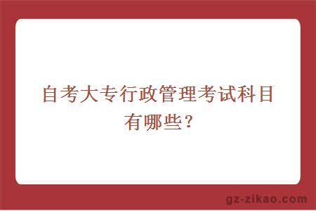 自考大專(zhuān)行政管理考試科目有哪些？